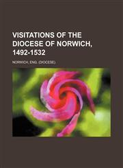 Visitations of the diocese of Norwich, 1492-1532,1152105078,9781152105072