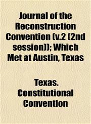Journal of the Reconstruction Convention (v.2 (2nd session)); Which Met at Austin, Texas,115298439X,9781152984394