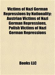 Victims of Nazi German Repressions by Nationality Austrian Victims of Nazi German Repressions, Polish Victims of Nazi German Repressions,1158080948,9781158080946