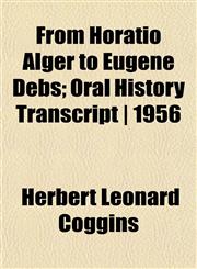 From Horatio Alger to Eugene Debs; Oral History Transcript | 1956,1152252267,9781152252264