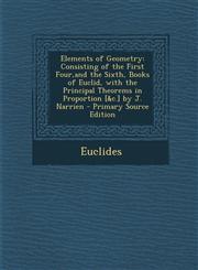 Elements of Geometry Consisting of the First Four,and the Sixth, Books of Euclid, with the Principal Theorems in Proportion [&c.] by J. Narrien - Primary Source Edition,1289997160,9781289997168