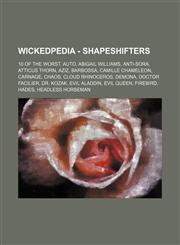 Wickedpedia - Shapeshifters 10 of the Worst, AUTO, Abigail Williams, Anti-Sora, Atticus Thorn, Aziz, Barbossa, Camille Chameleon, Carnage, Chaos, Cloud Rhinoceros, Demona, Doctor Facilier, Dr. Kozak, Evil Aladdin, Evil Queen, Firebird, Hades, Headless Ho,1234728516,9781234728519