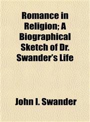 Romance in Religion; A Biographical Sketch of Dr. Swander's Life,1154836568,9781154836561