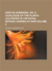 Hortus kewensis Volume 2;  or, A catalogue of the plants cultivated in the Royal botanic garden at Kew,1130836266,9781130836264