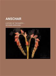 Anschar; A Story of the North,1150767553,9781150767555