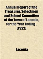 Annual Report of the Treasurer, Selectmen and School Committee of the Town of Laconia, for the Year Ending . (1922),115328586X,9781153285865