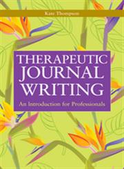 Therapeutic Journal Writing A Tool for Personal Development and Professional Practice,1843106906,9781843106906