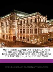 Monteverdi, Cavalli and Purcell A Guide to the Most Influential Operas of the 17th Century, Including L'Orfeo, Ormindo, The Fairy-Queen, La Calisto and More,124159192X,9781241591922