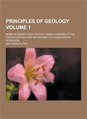 Principles of Geology; Being an Inquiry How for the Former Changes of the Earth's Surface Are Referrable to Causes Now in Operation Volume 1,1230237038,9781230237039