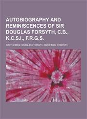 Autobiography and Reminiscences of Sir Douglas Forsyth, C.B., K.C.S.I., F.R.G.S,1230224041,9781230224046