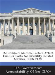 Ssi Children Multiple Factors Affect Families' Costs for Disability-Related Services: Hehs-99-99,1287261175,9781287261179