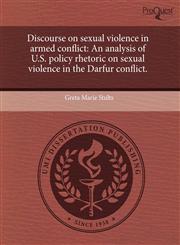 Discourse on sexual violence in armed conflict An analysis of U.S. policy rhetoric on sexual violence in the Darfur conflict.,1243387963,9781243387967