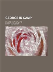 George in camp; or, Life on the plains,1150745541,9781150745546