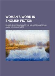 Woman's work in English fiction; from the restoration to the mid-Victorian period,1151303704,9781151303707