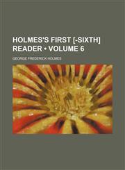 Holmes's First [-Sixth] Reader (Volume 6),1235611590,9781235611599