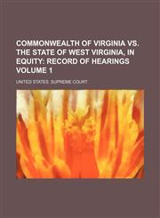 Commonwealth of Virginia Vs. the State of West Virginia, in Equity Volume 1;  Record of hearings,1150340142,9781150340147
