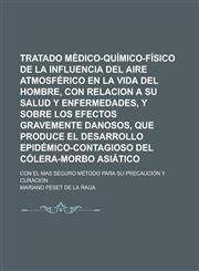 Tratado Medico-Quimico-Fisico de La Influencia del Aire Atmosferico En La Vida del Hombre, Con Relacion a Su Salud y Enfermedades, y Sobre Los Efectos,1234342464,9781234342463