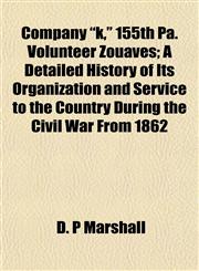 Company "k," 155th Pa. Volunteer Zouaves; A Detailed History of Its Organization and Service to the Country During the Civil War From 1862,115199202X,9781151992024