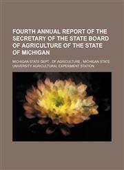 FOURTH ANNUAL REPORT OF THE SECRETARY OF THE STATE BOARD OF AGRICULTURE OF THE STATE OF MICHIGAN,1151020702,9781151020703