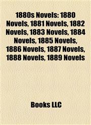 1880s Novels (Book Guide) 1880 Novels, 1881 Novels, 1882 Novels, 1883 Novels, 1884 Novels, 1885 Novels, 1886 Novels, 1887 Novels, 1888 Novels,1157737811,9781157737810