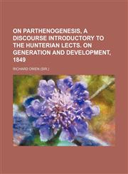 On Parthenogenesis, a Discourse Introductory to the Hunterian Lects. on Generation and Development, 1849,1235780732,9781235780738