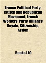 France Political Party Introduction Citizen and Republican Movement, French Workers' Party, Alliance Royale, Citizenship, Action,1155451066,9781155451060