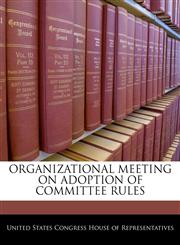 ORGANIZATIONAL MEETING ON ADOPTION OF COMMITTEE RULES,1240540620,9781240540624
