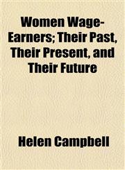 Women Wage-Earners; Their Past, Their Present, and Their Future,115128193X,9781151281937
