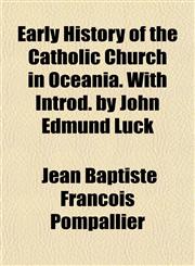 Early History of the Catholic Church in Oceania. With Introd. by John Edmund Luck,1152751697,9781152751699