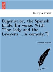 Eugénie; or, the Spanish bride. [In verse. With "The Lady and the Lawyers ... A comedy."],1241732736,9781241732738