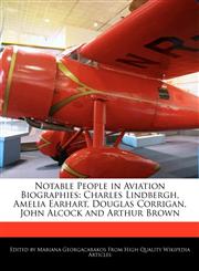 Notable People in Aviation Biographies Charles Lindbergh, Amelia Earhart, Douglas Corrigan, John Alcock and Arthur Brown,1241613427,9781241613426