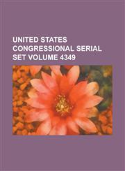 United States Congressional Serial Set Volume 4349,1234063654,9781234063658