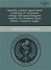 Spatially-explicit agent-based modeling of ecosystem change and epizootiological impacts on Caribbean spiny lobster, Panulirus argus.,1243477687,9781243477682