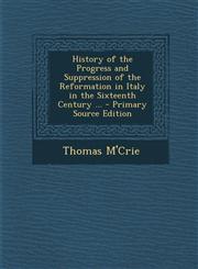 History of the Progress and Suppression of the Reformation in Italy in the Sixteenth Century ... - Primary Source Edition,1295299364,9781295299362