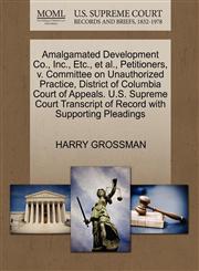 Amalgamated Development Co., Inc., Etc., et al., Petitioners, v. Committee on Unauthorized Practice, District of Columbia Court of Appeals. U.S. Supreme Court Transcript of Record with Supporting Pleadings,127068146X,9781270681465