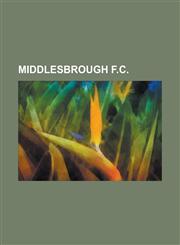 Middlesbrough F.C. Middlesbrough F.C. Chairmen and Executives, Middlesbrough F.C. Facilities, Middlesbrough F.C. Managers,1157659950,9781157659952