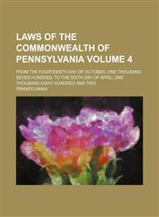 Laws of the commonwealth of Pennsylvania Volume 4; from the fourteenth day of October, one thousand seven hundred, to the sixth day of April; one thousand eight hundred and two,1232215112,9781232215110