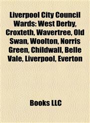 Liverpool City Council Wards West Derby, Croxteth, Wavertree, Old Swan, Woolton, Norris Green, Childwall, Belle Vale, Liverpool, Everton,1155216369,9781155216362