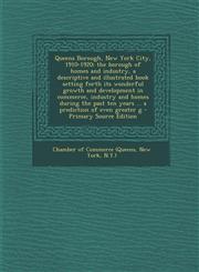 Queens Borough, New York City, 1910-1920; The Borough of Homes and Industry, a Descriptive and Illustrated Book Setting Forth Its Wonderful Growth and,129392105X,9781293921050