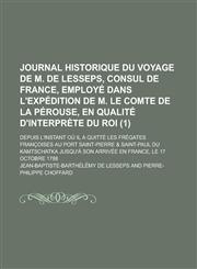 Journal Historique Du Voyage de M. de Lesseps, Consul de France, Employe Dans L'Expedition de M. Le Comte de La Perouse, En Qualite D'Interprete Du Ro,1234338475,9781234338473