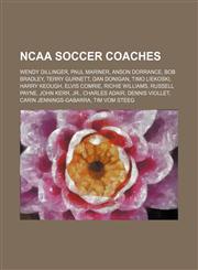 NCAA soccer coaches Wendy Dillinger, Paul Mariner, Anson Dorrance, Bob Bradley, Terry Gurnett, Dan Donigan, Timo Liekoski, Harry Keough,1156137225,9781156137222