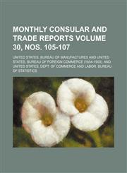 Monthly consular and trade reports Volume 30, nos. 105-107,1130961435,9781130961430