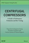 AIChE Equipment Testing Procedure - Centrifugal Compressors A Guide to Performance Evaluation and Site Testing,1118627814,9781118627815