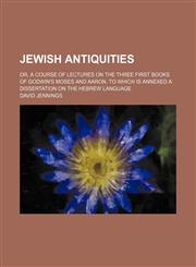 Jewish Antiquities; Or, a Course of Lectures on the Three First Books of Godwin's Moses and Aaron. to Which Is Annexed a Dissertation on the Hebrew Language,1459090322,9781459090323