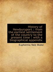 History of Newburyport from the earliest settlement of the country to the present time : with a bi,1116337878,9781116337877