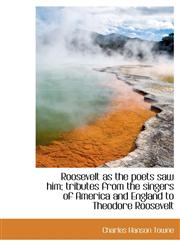 Roosevelt as the poets saw him; tributes from the singers of America and England to Theodore Rooseve,1117480135,9781117480138