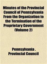 Minutes of the Provincial Council of Pennsylvania From the Organization to the Termination of the Proprietary Government (Volume 2),1152671197,9781152671195