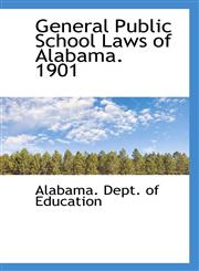 General Public School Laws of Alabama. 1901,1117549313,9781117549316