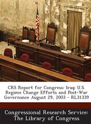 Crs Report for Congress Iraq: U.S. Regime Change Efforts and Post-War Governance August 29, 2003 - Rl31339,1295253100,9781295253104