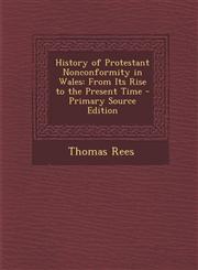 History of Protestant Nonconformity in Wales From Its Rise to the Present Time - Primary Source Edition,128999059X,9781289990596